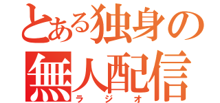 とある独身の無人配信（ラジオ）