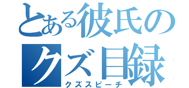 とある彼氏のクズ目録（クズスピーチ）