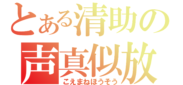 とある清助の声真似放送（こえまねほうそう）