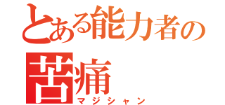 とある能力者の苦痛（マジシャン）