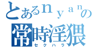 とあるｎｙａｎ吾郎の常時淫猥（セクハラ）