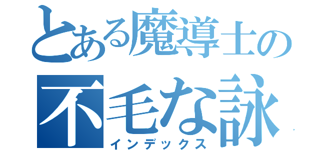 とある魔導士の不毛な詠唱（インデックス）