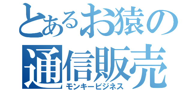 とあるお猿の通信販売（モンキービジネス）