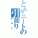 とあるニートの引籠り（表出ろ）