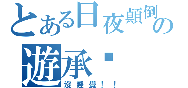 とある日夜顛倒の遊承澔（沒睡覺！！）