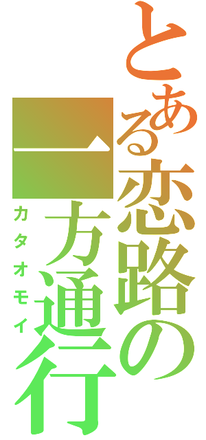 とある恋路の一方通行（カタオモイ）