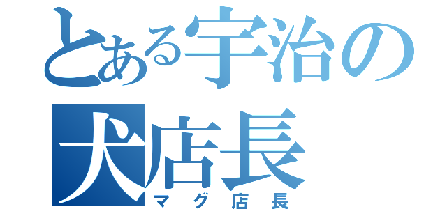 とある宇治の犬店長（マグ店長）