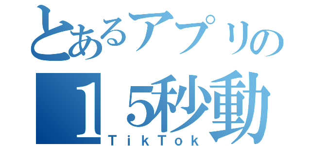 とあるアプリの１５秒動画（ＴｉｋＴｏｋ）