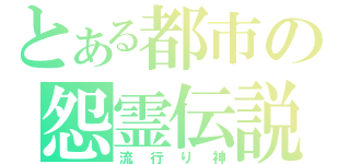 とある都市の怨霊伝説（流行り神）