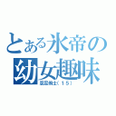 とある氷帝の幼女趣味（忍足侑士（１５））