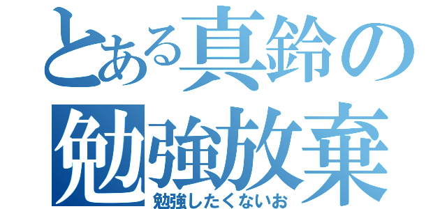 とある真鈴の勉強放棄（勉強したくないお）