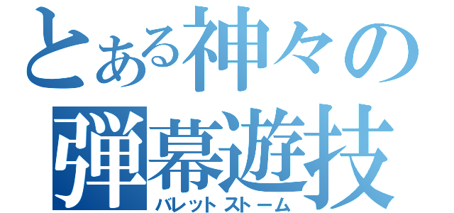 とある神々の弾幕遊技（バレットストーム）