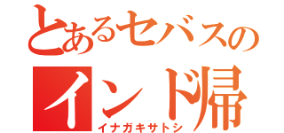 とあるセバスのインド帰還（イナガキサトシ）