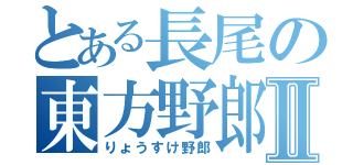 とある長尾の東方野郎Ⅱ（りょうすけ野郎）