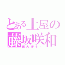 とある土屋の藤坂咲和（錬大好き♥）