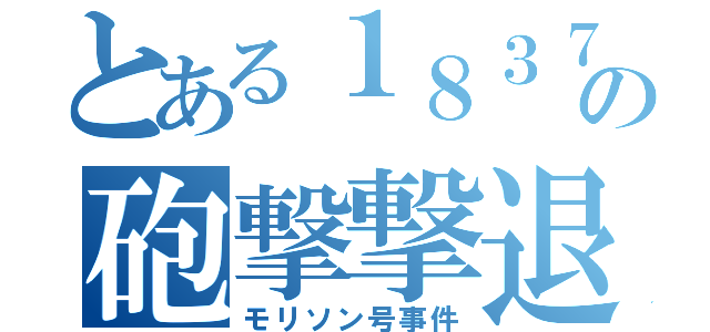 とある１８３７年の砲撃撃退（モリソン号事件）