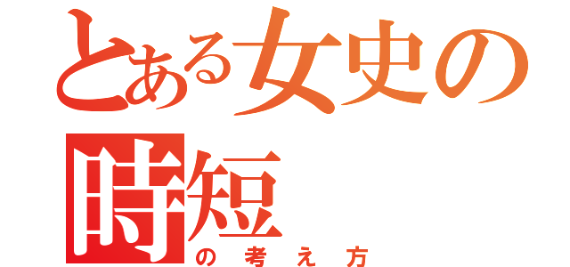 とある女史の時短（の考え方）