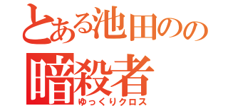 とある池田のの暗殺者（ゆっくりクロス）