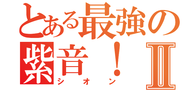 とある最強の紫音！Ⅱ（シオン）