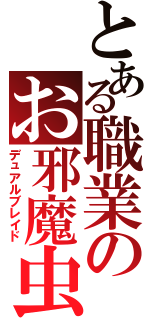 とある職業のお邪魔虫（デュアルブレイド）