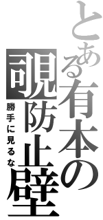 とある有本の覗防止壁（勝手に見るな）