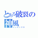 とある破裂の神風（インデックス）