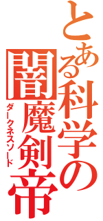 とある科学の闇魔剣帝（ダークネスソード）