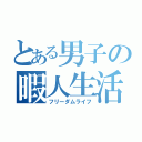 とある男子の暇人生活（フリーダムライフ）