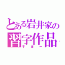 とある岩井家の習字作品（宇宙一）