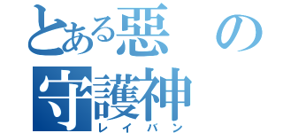 とある惡の守護神（レイバン）