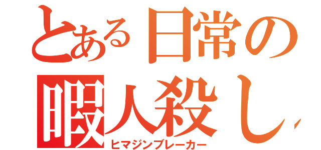 とある日常の暇人殺し（ヒマジンブレーカー）