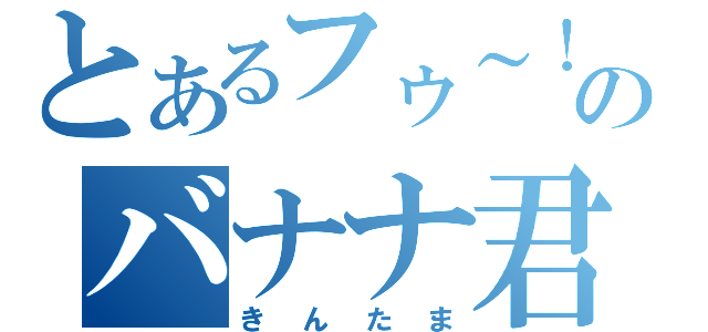 とあるフゥ～！のバナナ君（きんたま）