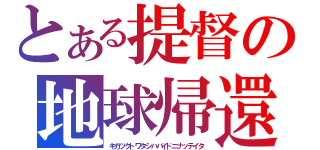 とある提督の地球帰還（キガツクトワタシハバイドニナッテイタ）