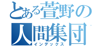 とある萱野の人間集団（インデックス）