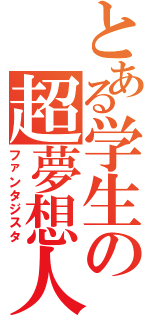 とある学生の超夢想人（ファンタジスタ）