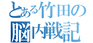 とある竹田の脳内戦記（）