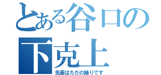 とある谷口の下克上（先輩はただの飾りです）