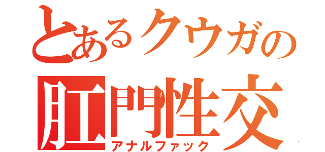 とあるクウガの肛門性交（アナルファック）