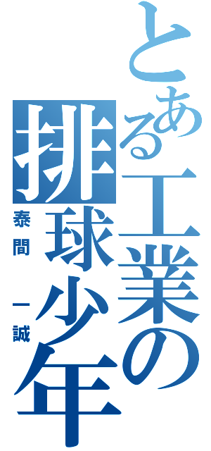 とある工業の排球少年（泰間 一誠）