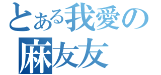 とある我愛の麻友友（）