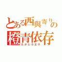 とある西與寄りの橙青依存（たかじろ王子）