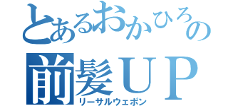 とあるおかひろの前髪ＵＰ（リーサルウェポン）