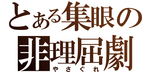 とある集眼の非理屈劇（やさぐれ）