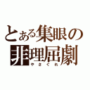 とある集眼の非理屈劇（やさぐれ）