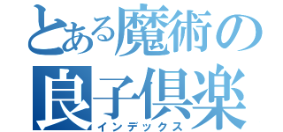 とある魔術の良子倶楽部（インデックス）