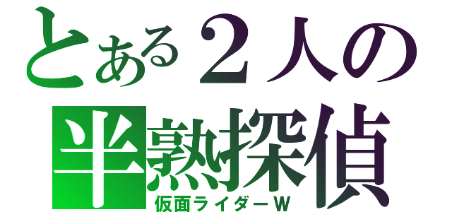 とある２人の半熟探偵（仮面ライダーＷ）