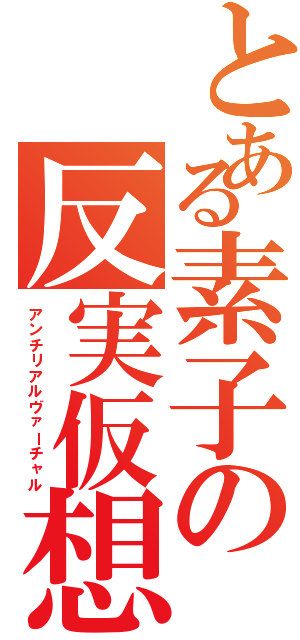 とある素子の反実仮想Ⅱ（アンチリアルヴァーチャル）