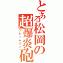 とある松岡の超爆炎砲（フレイムガン）