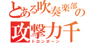 とある吹奏楽部の攻撃力千（トロンボーン）