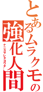 とあるムラクモの強化人間（ナニカサレタヨウダ…）